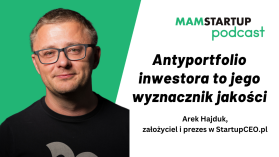 Antyportfolio inwestora to jego wyznacznik jakości. Interesuje mnie, w co nie zainwestował – Arek Hajduk (StartupCEO)