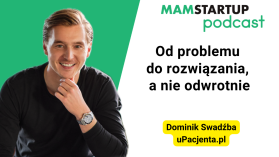 Od problemu do rozwiązania, a nie odwrotnie – Dominik Swadźba (uPacjenta.pl)