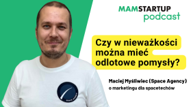 Czy w nieważkości można mieć odlotowe pomysły? Maciej Myśliwiec (Space Agency) o marketingu dla spacetechów