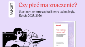 Cóż tam panie w ekosystemie? Nierówności trzymają się mocno. Premiera raportu  „Czy płeć ma znaczenie? Start‑upy, venture capital i nowe technologie – edycja 2025/2026”