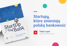 Startupy, które zmieniają polską bankowość. Raport „Startup the Bank” już dostępny