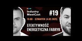 Industry MeetCast # 19 – Efektywność energetyczna fabryk