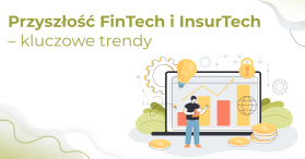 Przyszłość FinTech i InsurTech – kluczowe trendy