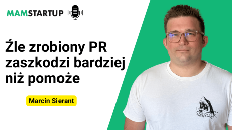 Źle zrobiony PR zaszkodzi bardziej niż pomoże – Marcin Sierant o komunikacji startupów