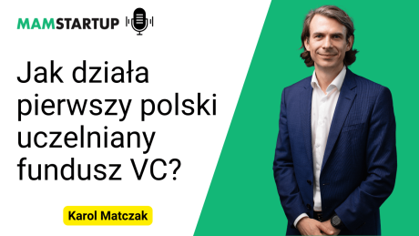 Uczelniany venture capital, współpraca naukowców z inwestorami i nauka języka komercjalizacji - jak radzi sobie z tym Karol Matczak?
