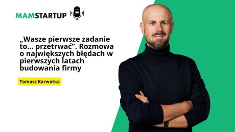 „Wasze pierwsze zadanie to… przetrwać”. Rozmowa o największych błędach w pierwszych latach budowania firmy z Tomaszem Karwatką