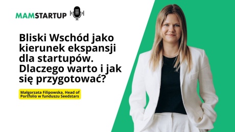 Bliski Wschód jako kierunek ekspansji dla startupów. Dlaczego warto i jak się przygotować? - rozmowa z Małgorzatą Filipowską