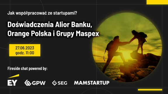 Alior Bank, Orange Polska i Grupa Maspex o współpracy ze startupami. Zbliża się Fireside chat powered by EY Polska&GPW