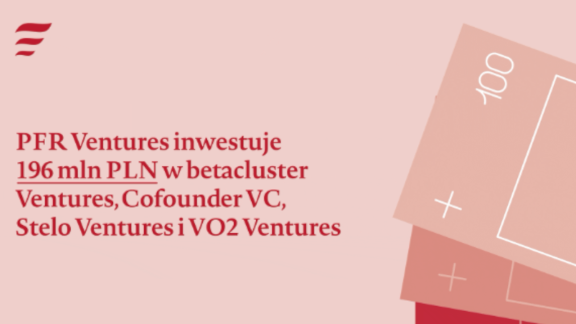 „Ten mechanizm z sukcesem buduje fundamenty polskiego rynku”: PFR Ventures inwestuje 196 mln PLN w 4 kolejne rodzime fundusze VC