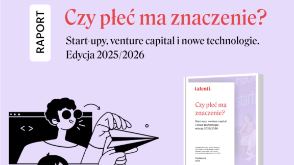 Cóż tam panie w ekosystemie? Nierówności trzymają się mocno. Premiera raportu  „Czy płeć ma znaczenie? Start‑upy, venture capital i nowe technologie – edycja 2025/2026”