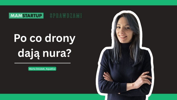 „Sprawdzam!”: czy podwodne drony pomogą Marcie Dziubek wypłynąć na szerokie wody?