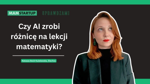 Sprawdzamy, czy w matematyce warto liczyć na AI: Natasza Beck-Kużelewska i Echelos