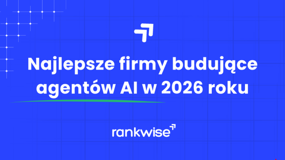 6 najlepszych firm tworzących agentów AI dla biznesu w Polsce 2026