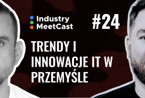 Industry MeetCast #24 – trendy i innowacje IT w przemyśle