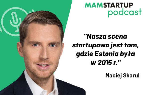 Maciej Skarul (ffVC): Nasza scena startupowa jest tam, gdzie Estonia była w 2015 r. (podcast)