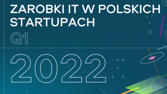 „Zarobki IT w polskich startupach Q1 2022” – raport diagnozujący problemy startupów w pozyskiwaniu programistów