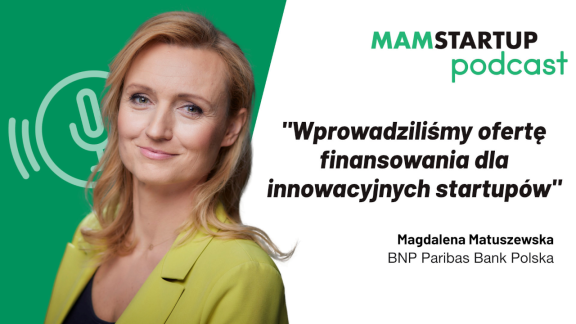 Magdalena Matuszewska BNP Paribas Bank Polska: Wprowadziliśmy ofertę finansowania dla innowacyjnych startupów