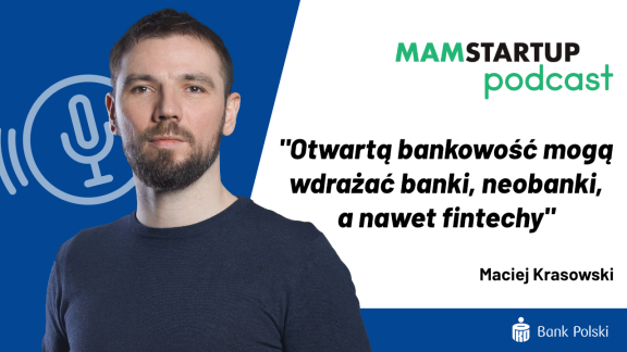 Maciej Krasowski: Otwartą bankowość mogą wdrażać banki, neobanki, a nawet fintechy (podcast)