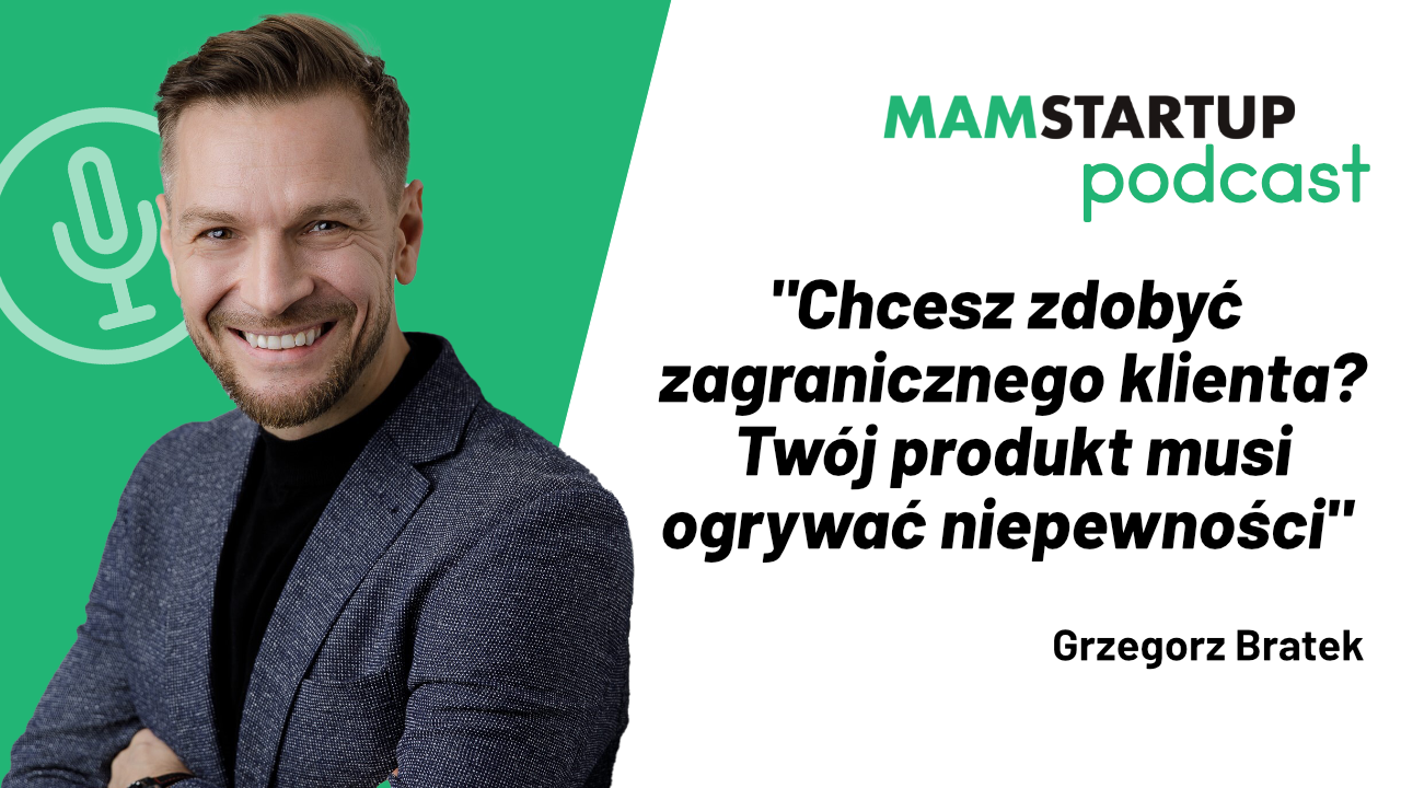 GRZEGORZ BRATEK: Chcesz zdobyć zagranicznego klienta? Twój produkt musi ogrywać niepewności