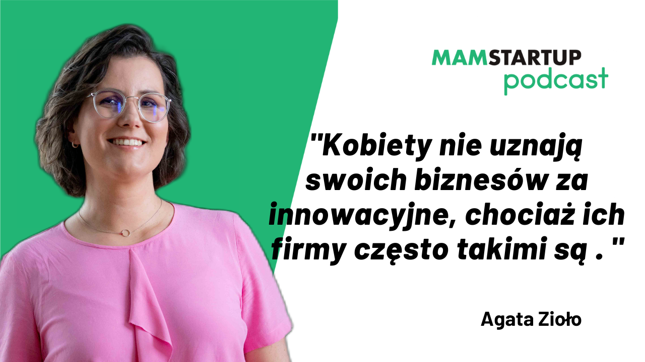 AGATA ZIOŁO: Kobiety nie uznają swoich biznesów za innowacyjne, chociaż ich firmy często takimi są