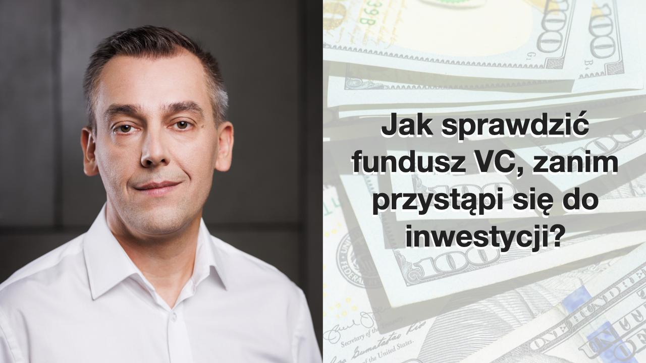 O co zapytać fundusz VC, zanim weźmie się od niego pieniądze? Podpowiada Paweł Maj