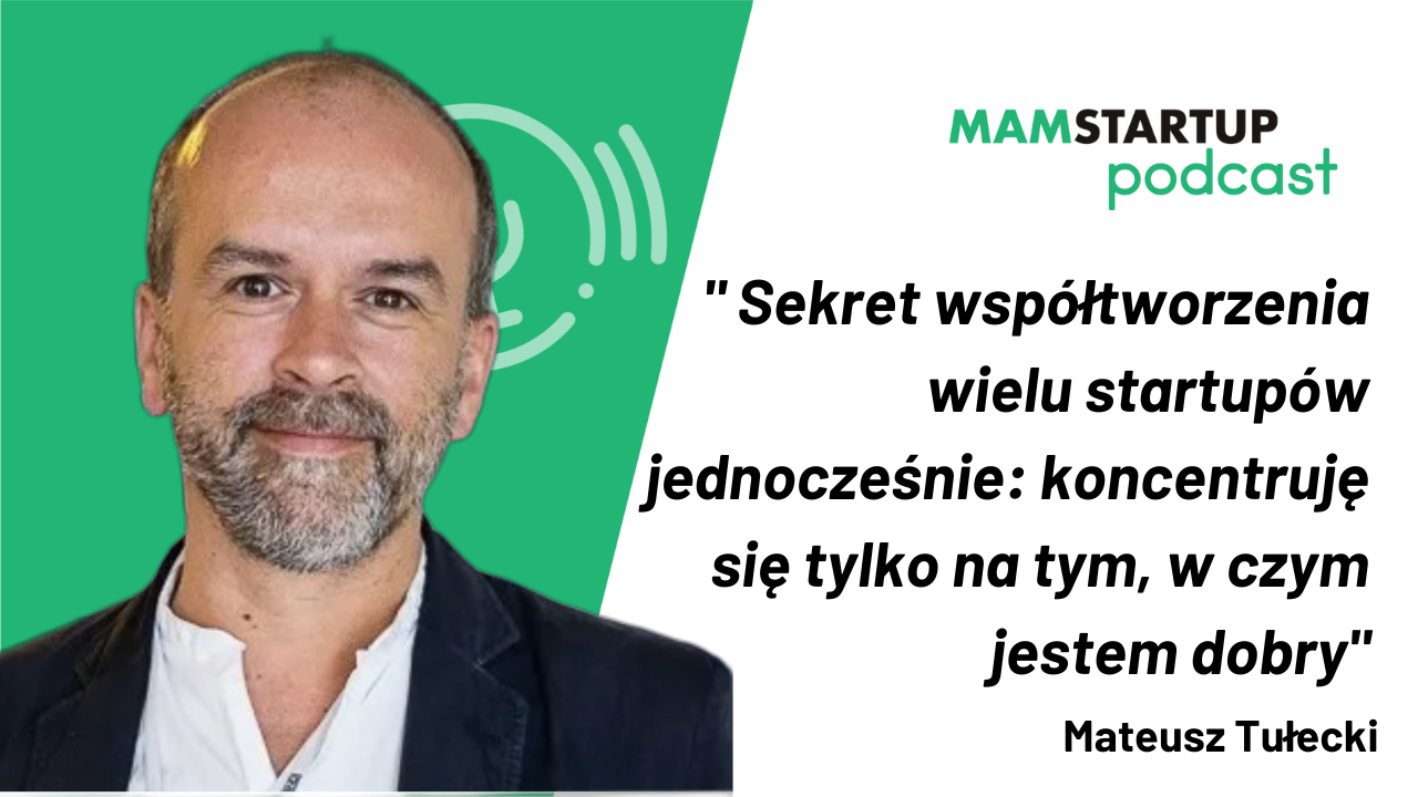 Sekret współtworzenia wielu startupów: koncentruję się tylko na tym, w czym jestem dobry – MATEUSZ TUŁECKI