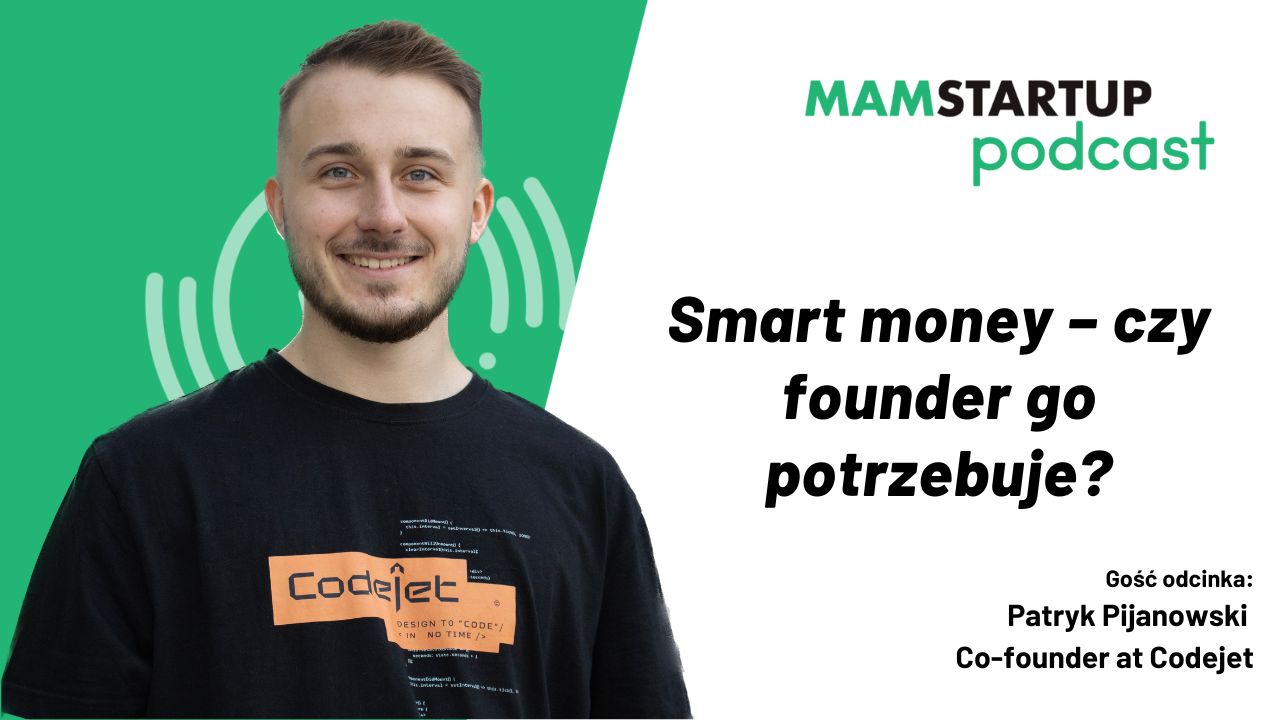 Smart money – ciężko jest o nie. Ale z drugiej strony, czy founder takiego potrzebuje? – Patryk Pijanowski, Co-founder Codejet