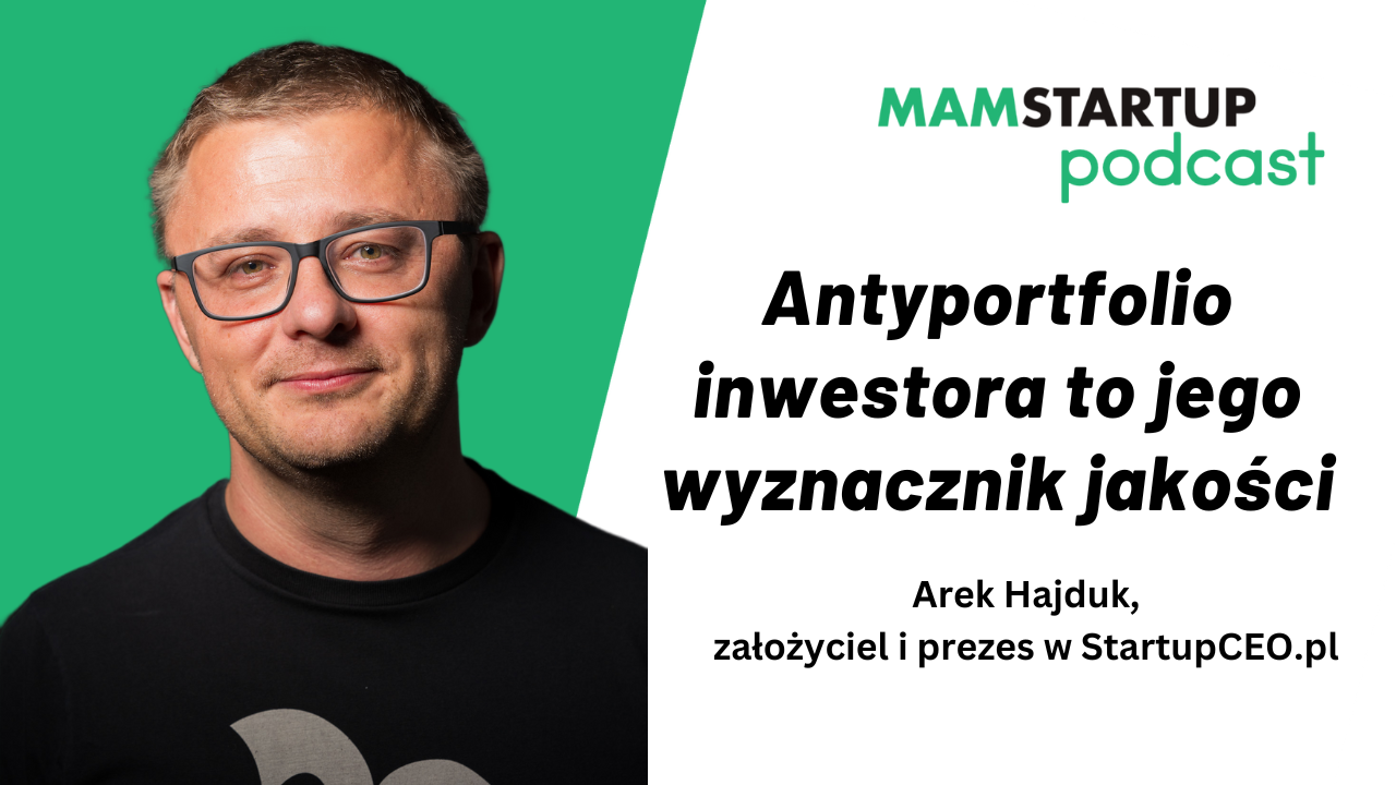 Antyportfolio inwestora to jego wyznacznik jakości. Interesuje mnie w co nie zainwestował – Arek Hajduk (StartupCEO)