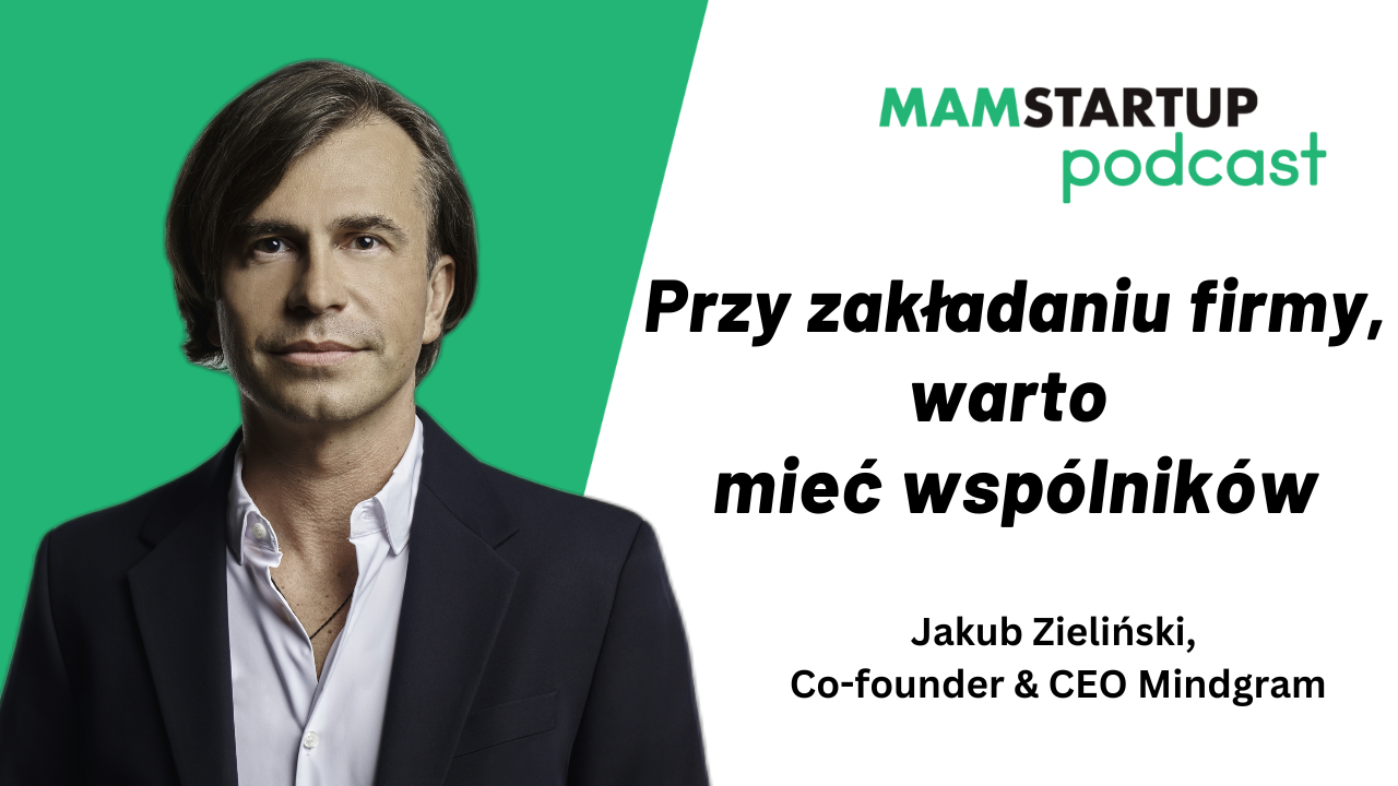 Przy zakładaniu firmy, warto mieć wspólników – Jakub Zieliński (Mindgram)