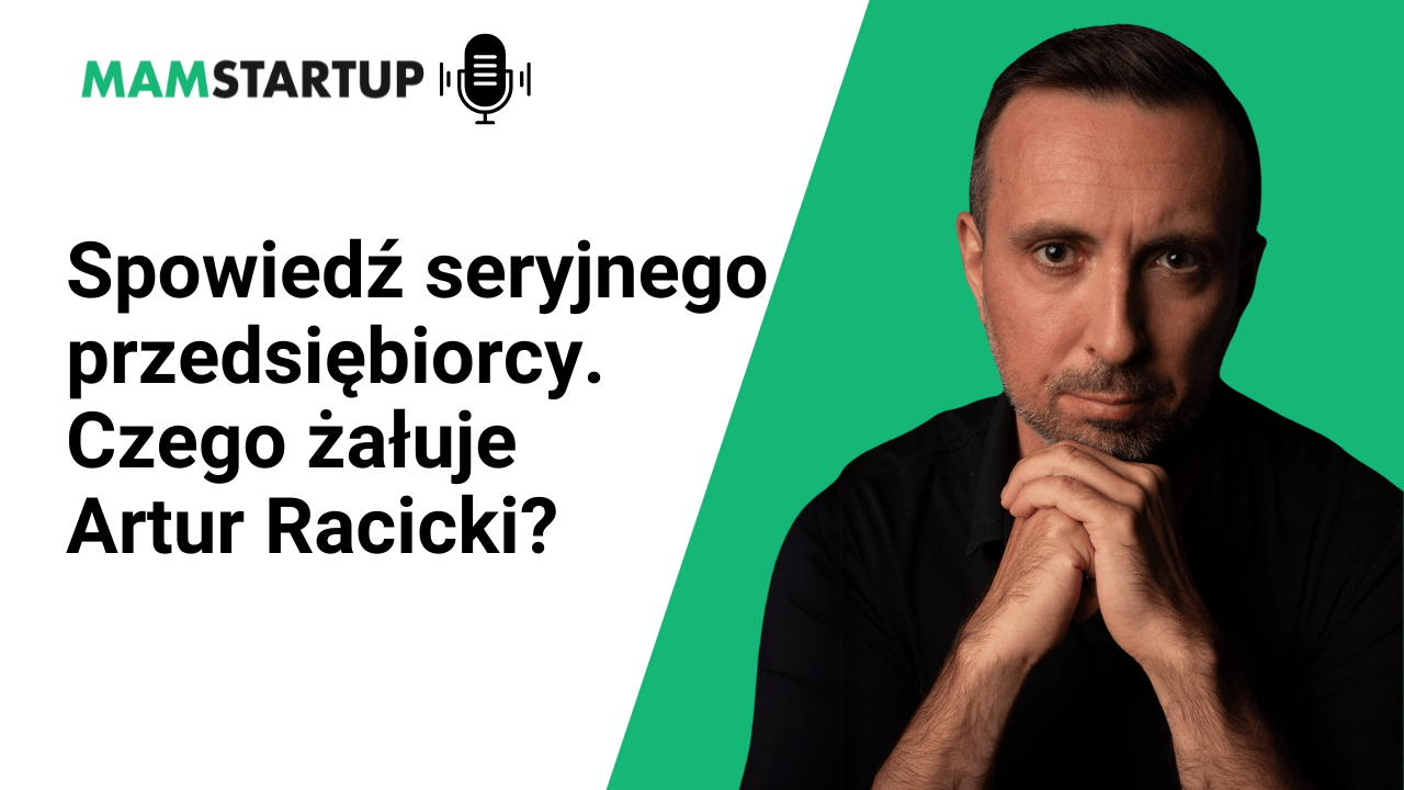 Spowiedź seryjnego przedsiębiorcy. Czego żałuje Artur Racicki? (podcast)